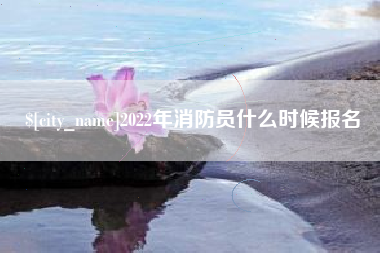 绥化2022年消防员什么时候报名
