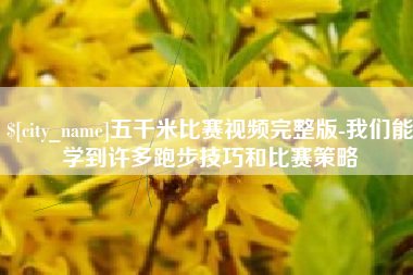 绥化五千米比赛视频完整版-我们能学到许多跑步技巧和比赛策略