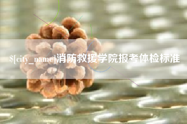 绥化消防救援学院报考体检标准
