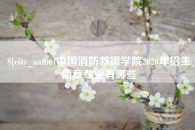绥化中国消防救援学院2020年招生简章专业有哪些
