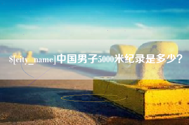 绥化中国男子5000米纪录是多少？