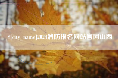 绥化2024消防报名网站官网山西