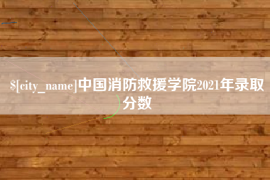 绥化中国消防救援学院2021年录取分数