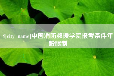 绥化中国消防救援学院报考条件年龄限制