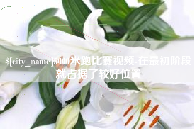 绥化5000米跑比赛视频-在最初阶段就占据了较好位置