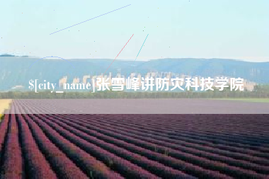 绥化张雪峰讲防灾科技学院