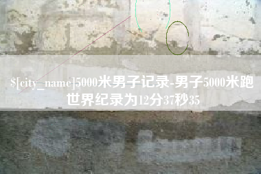 绥化5000米男子记录-男子5000米跑世界纪录为12分37秒35