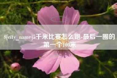 绥化5千米比赛怎么跑-最后一圈的第一个100米