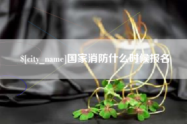 绥化国家消防什么时候报名