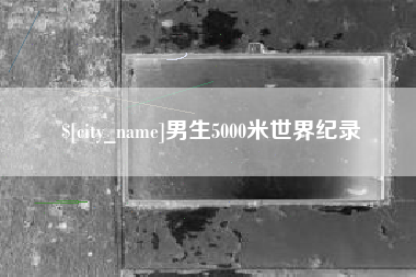 绥化男生5000米世界纪录
